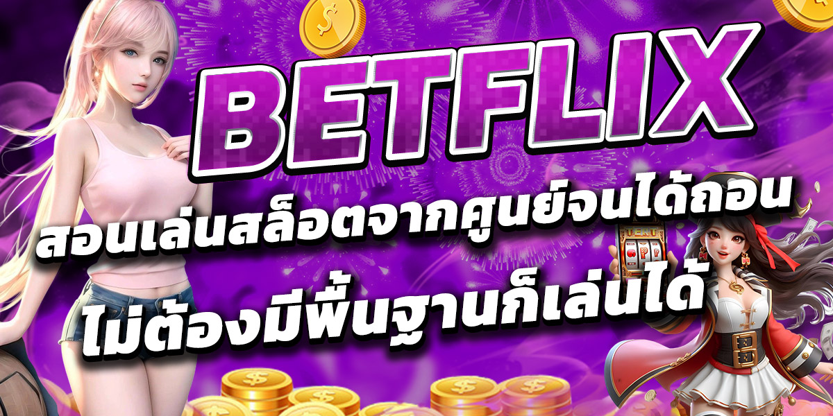 BETFLIX สอนเล่นสล็อตจากศูนย์จนได้ถอน ไม่ต้องมีพื้นฐานก็เล่นได้